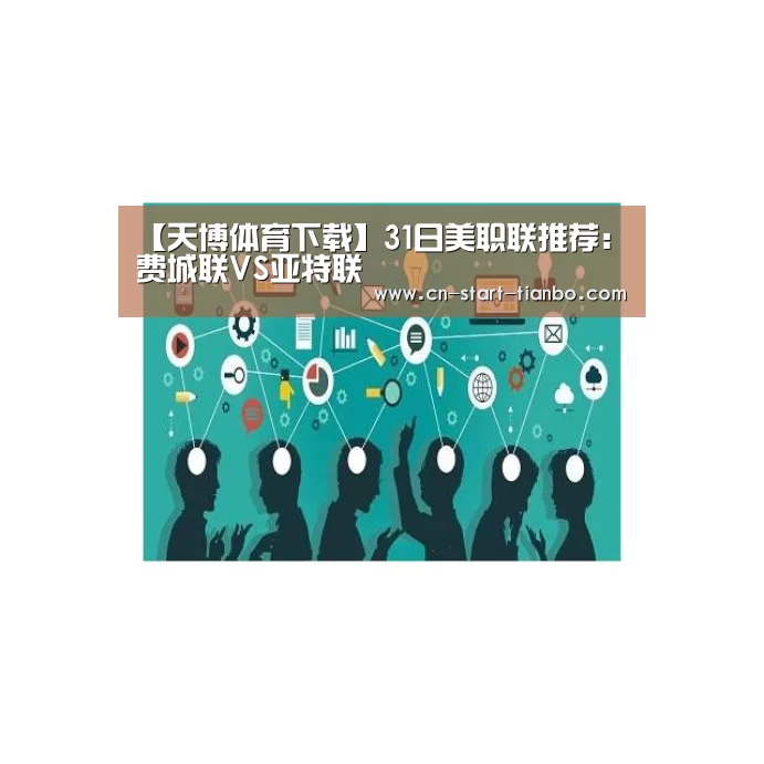 【天博体育下载】31日美职联推荐:费城联VS亚特联(图1) 天博体育官网下载安装